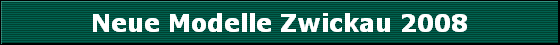 Neue Modelle Zwickau 2008